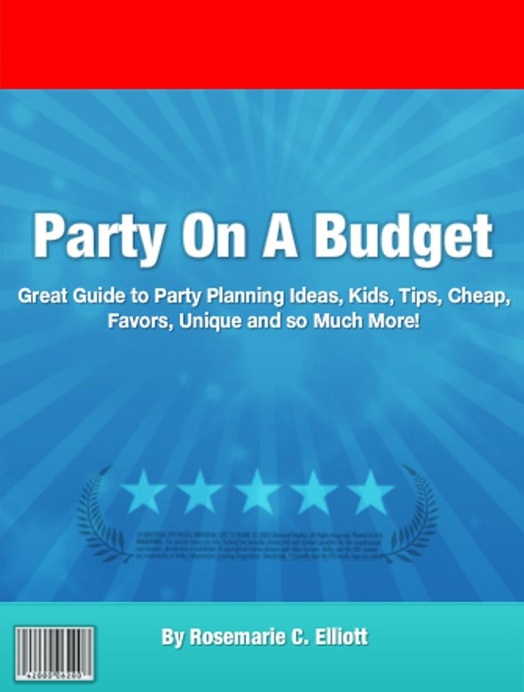 Party On A Budget: Great Guide to Party Planning Ideas, Kids, Tips, Cheap, Favors, Unique and so Much More!