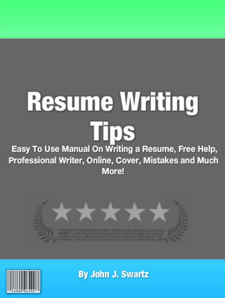 Resume Writing Tips: Easy To Use Manual On Writing a Resume, Free Help, Professional Writer, Online, Cover, Mistakes and Much More!
