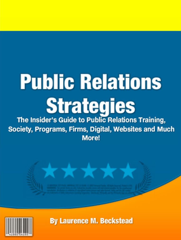 Public Relations Strategies: The Insider’s Guide to Public Relations Training, Society, Programs, Firms, Digital, Websites and Much More!