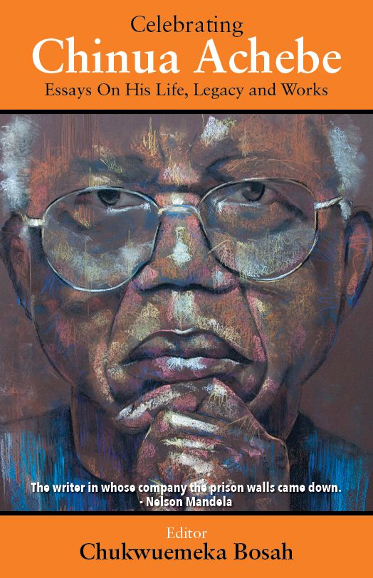 Celebrating Chinua Achebe - Essays on His Life, Legacy and Works