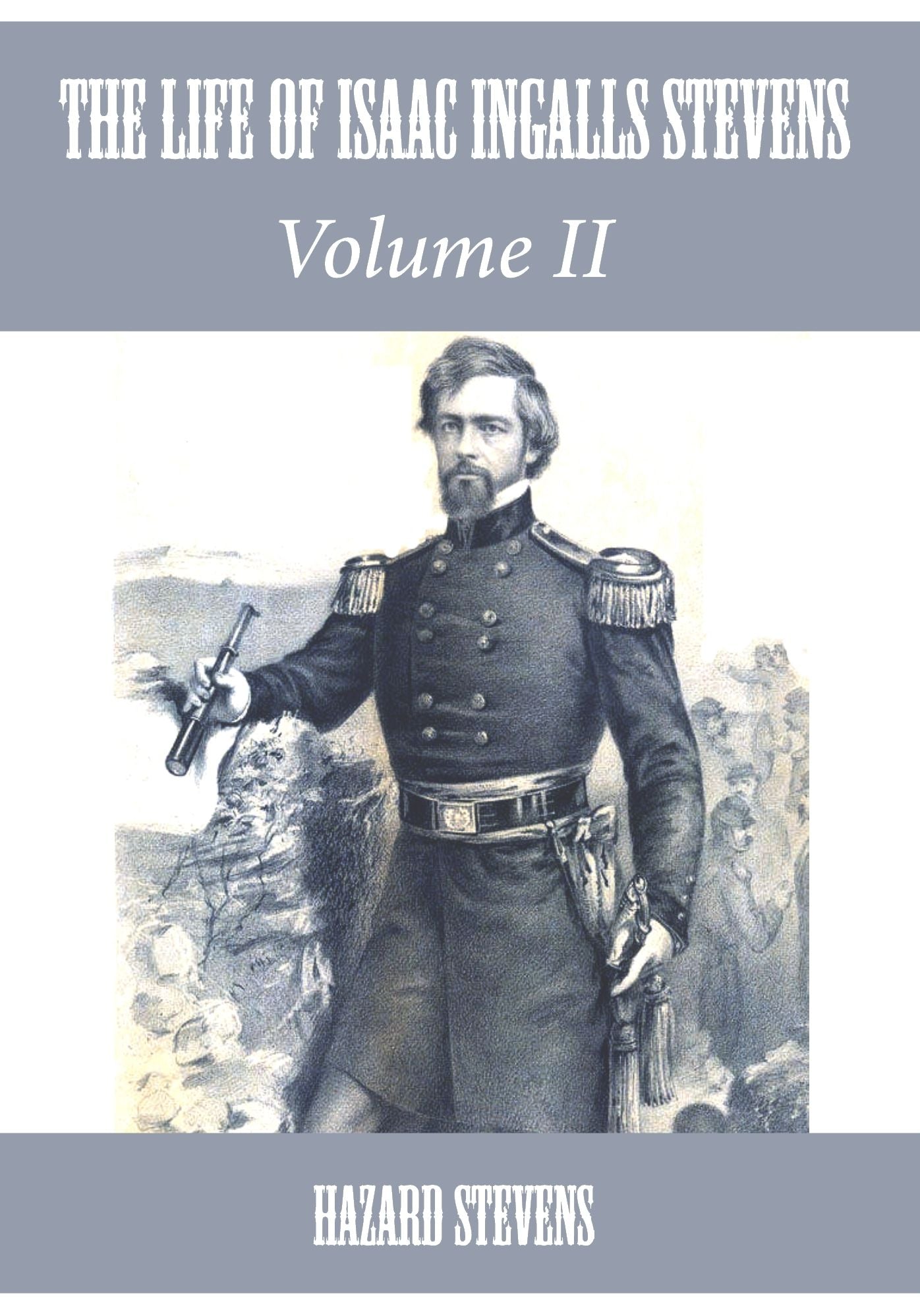The Life of Isaac Ingalls Stevens : Volume II (Illustrated)