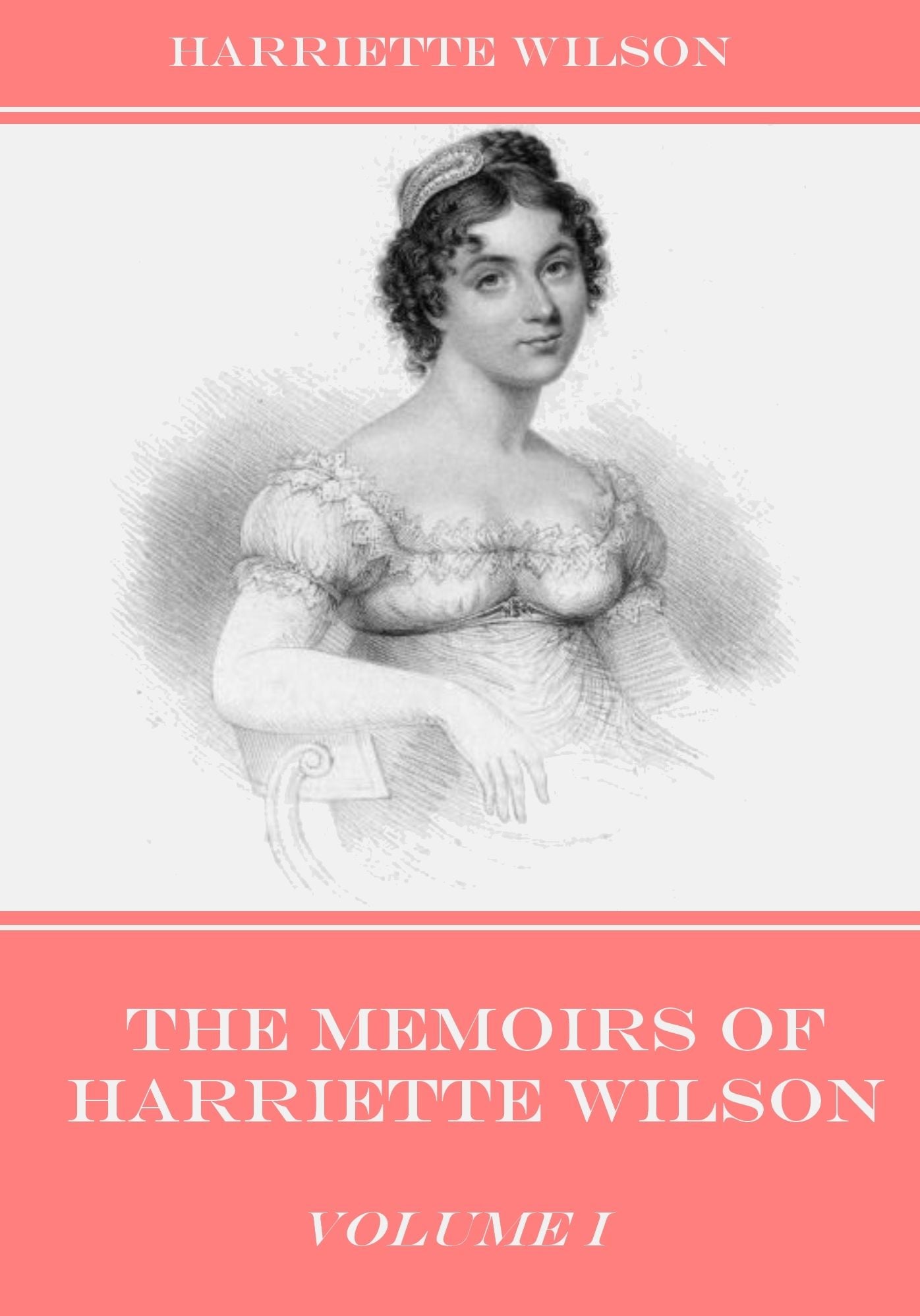 The Memoirs of Harriette Wilson : Volume I (Illustrated)