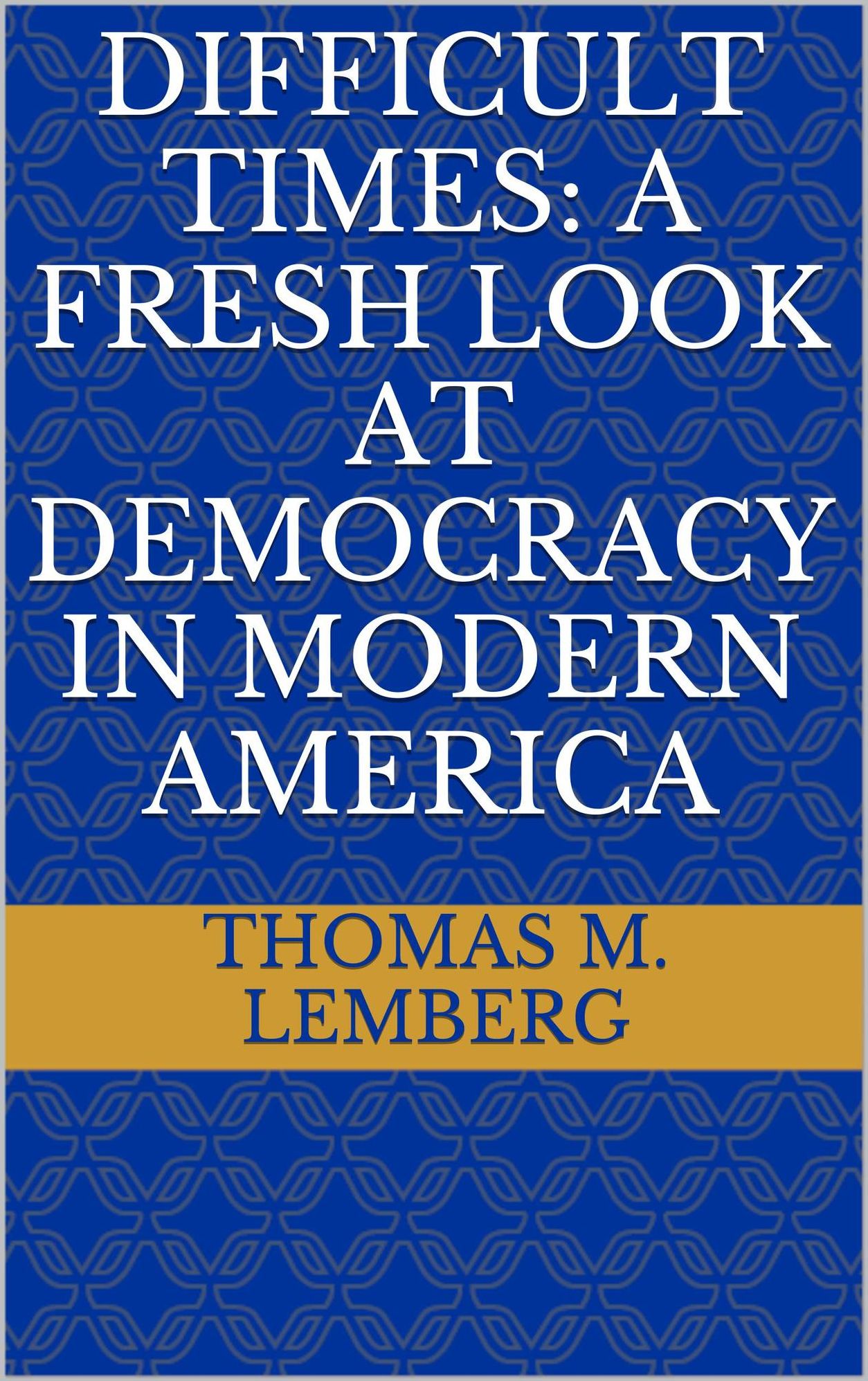 Difficult Times: A Fresh Look At Democracy In Modern America