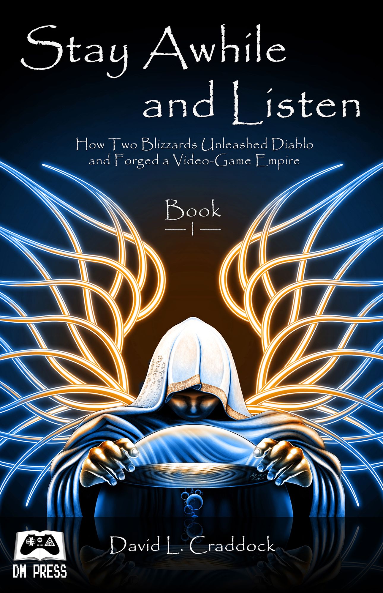 Stay Awhile and Listen: Book I - How Two Blizzards Unleashed Diablo and Forged a Video-Game Empire