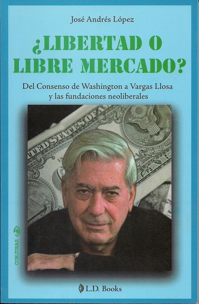 ¿Libertad o libre mercado? Del consenso de Washington a Vargas Llosa y las fundaciones neoliberales