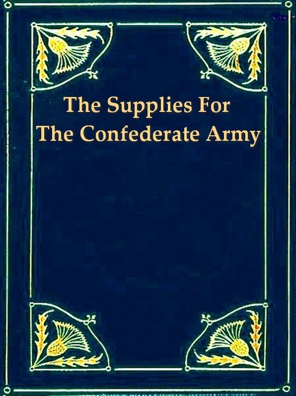 The Supplies for the Confederate Army, How They Were Obtained in Europe and How Paid for