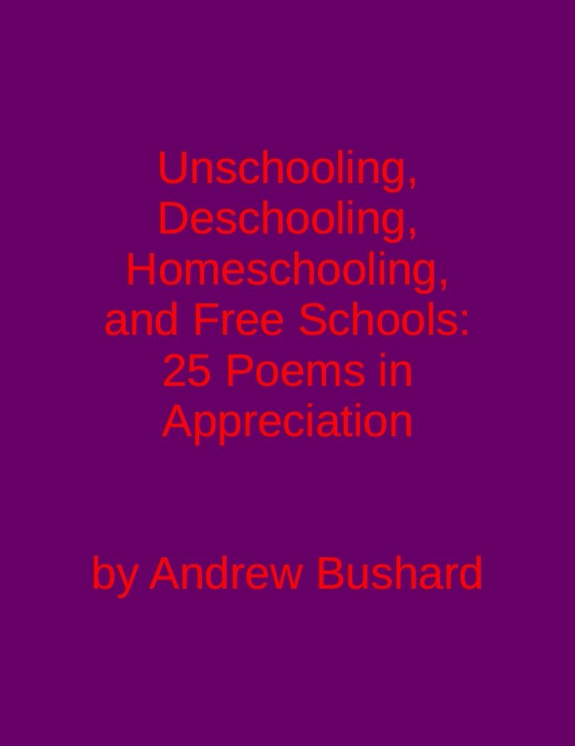 Unschooling, Deschooling, Homeschooling, and Free Schools: 25 Poems in Appreciation