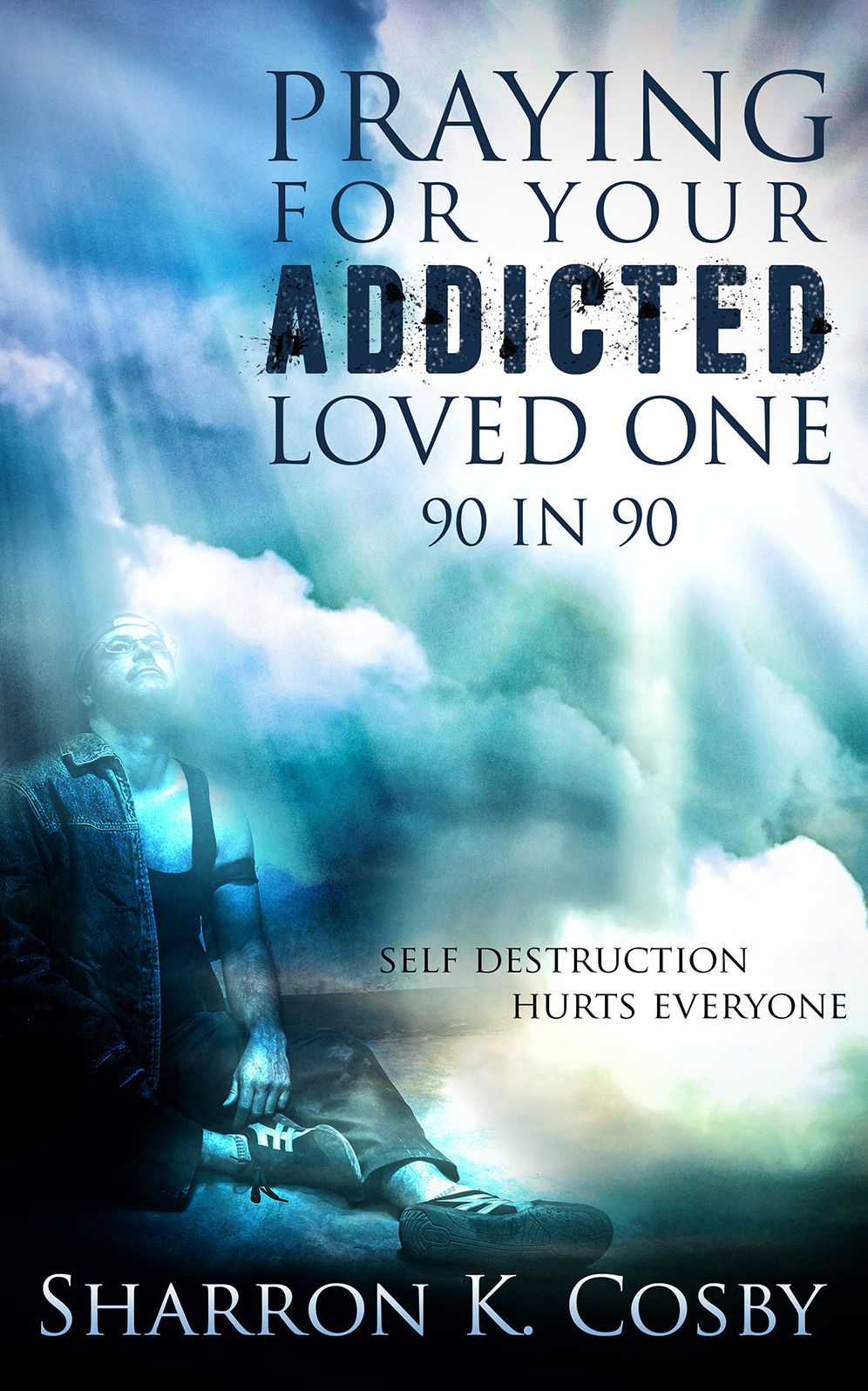 Praying For Your Addicted Loved One: 90 in 90