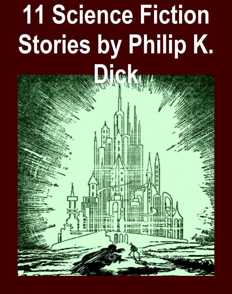 11 Science Fiction Stories ~ Philip K. Dick