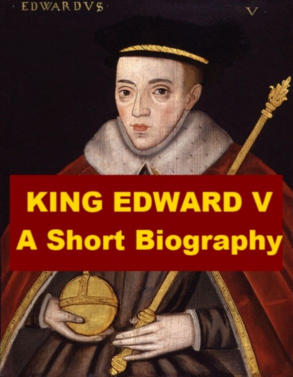 King Edward V - A Short Biography
