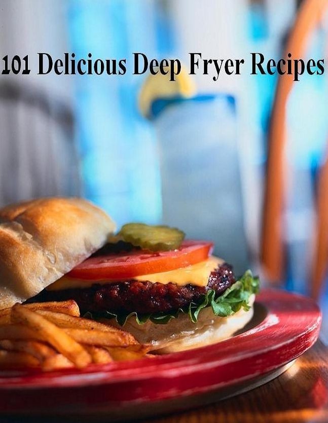 Recipes CookBook - 101 Recipes for the Deep Fryer - Prepare yourself for the ultimate taste treat!