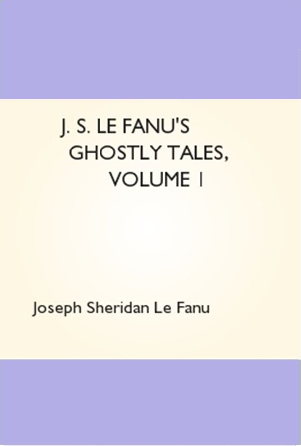 J. S. Le Fanu's Ghostly Tales, Volume 1