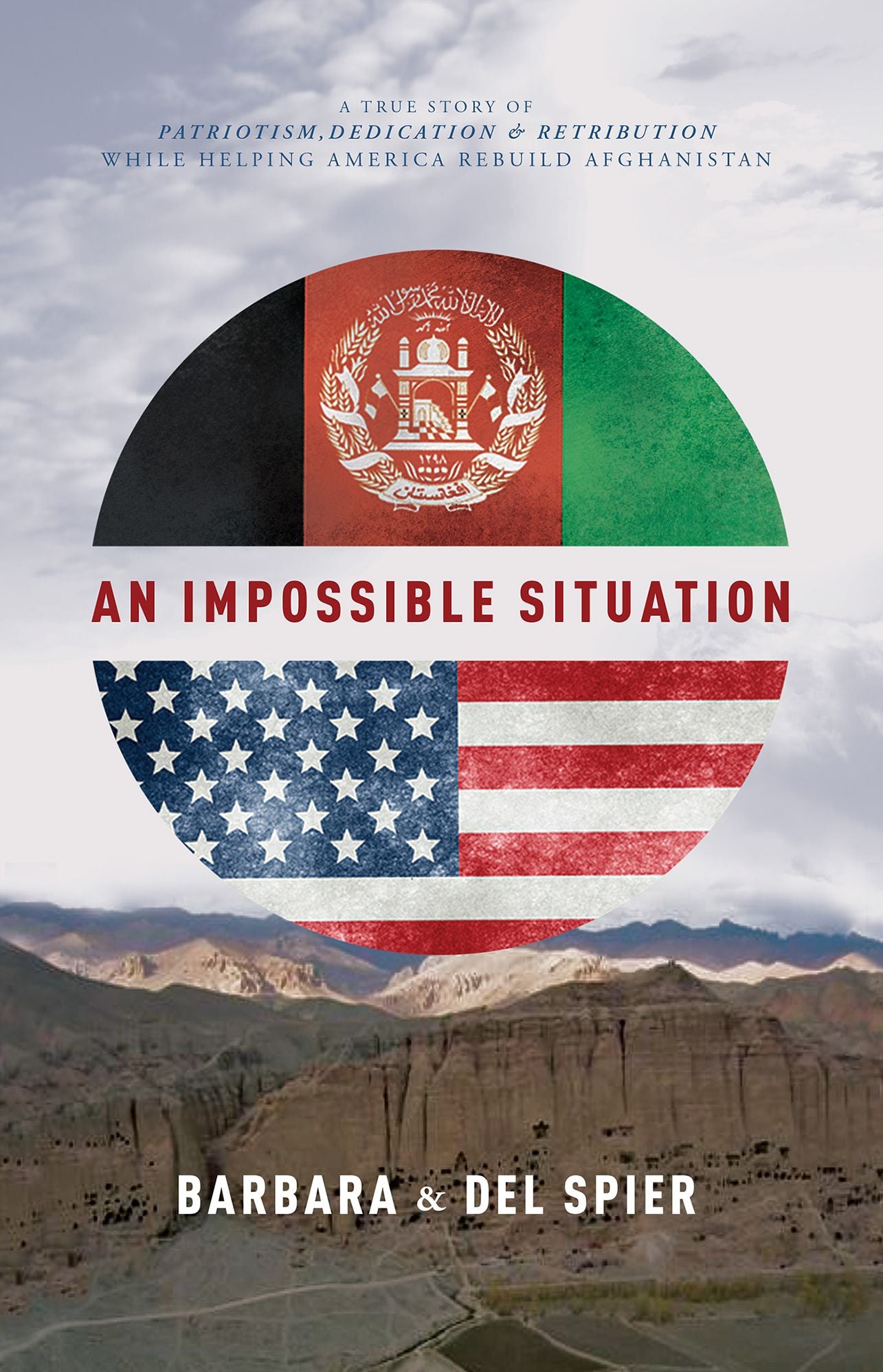 An Impossible Situation: A True Story Of Patriotism, Dedication & Retribution While Helping America Rebuild Afghanistan