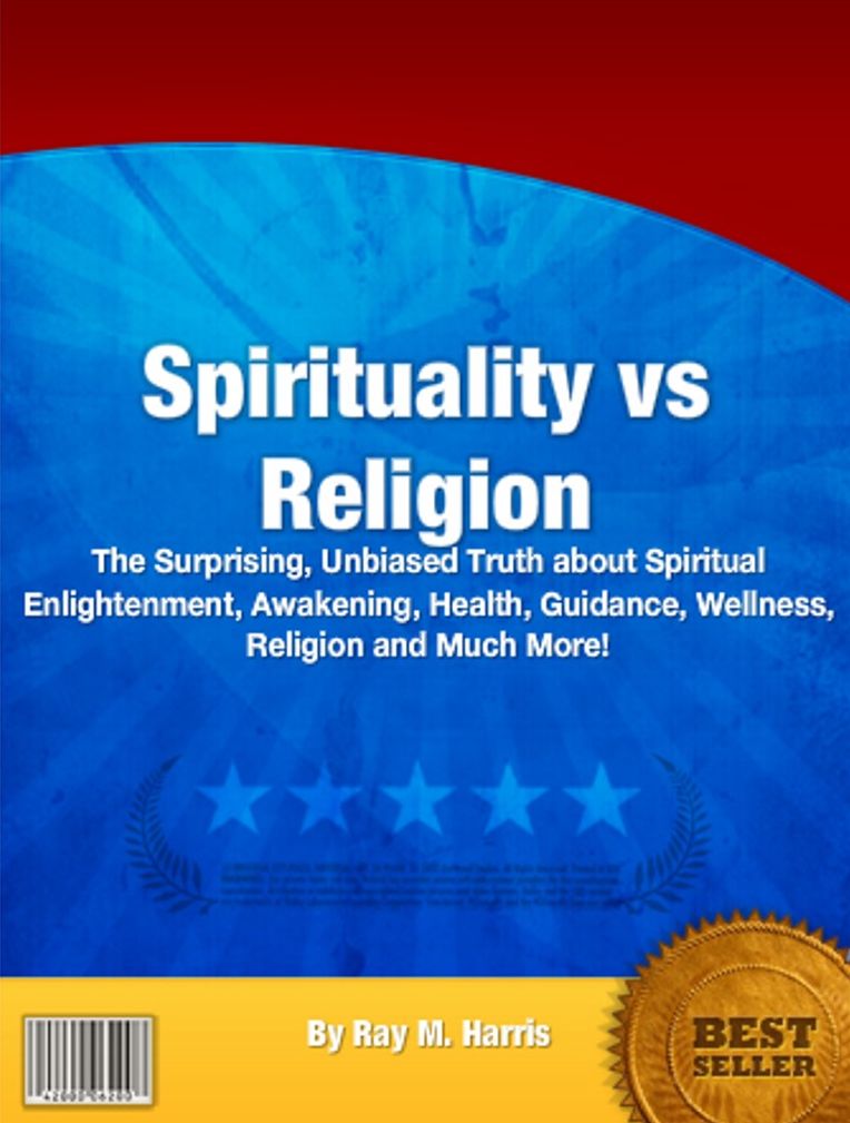 Spirituality vs Religion: The Surprising, Unbiased Truth about Spiritual Enlightenment, Awakening, Health, Guidance, Wellness, Religion and Much More!