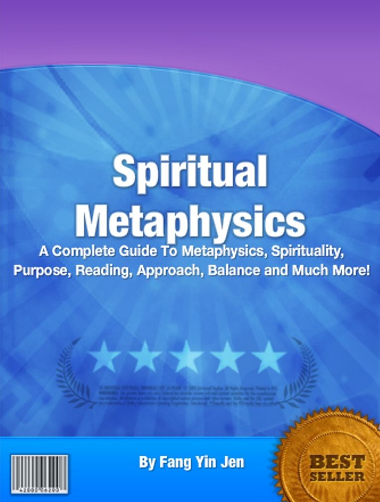 Spiritual Metaphysics: A Complete Guide To Metaphysics, Spirituality, Purpose, Reading, Approach, Balance and Much More!