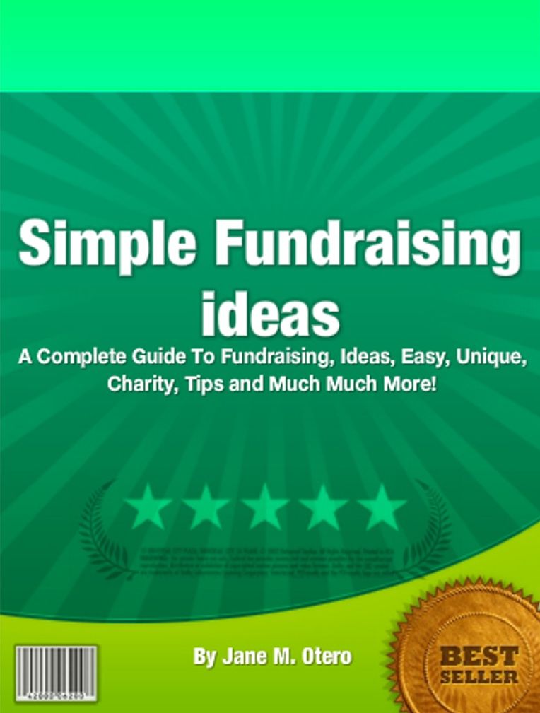Simple Fundraising ideas: A Complete Guide To Fundraising, Ideas, Easy, Unique, Charity, Tips and Much Much More!