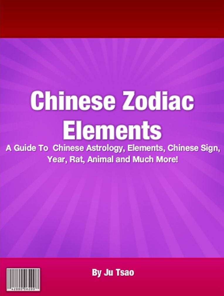 Chinese Zodiac Elements: A Guide To Chinese Astrology, Elements, Chinese Sign, Year, Rat, Animal and Much More!