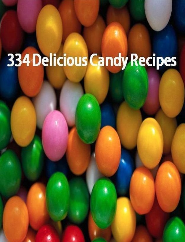CookBook on 334 Mouth Watering Candy Recipes - Easy to make step by step candy guide...