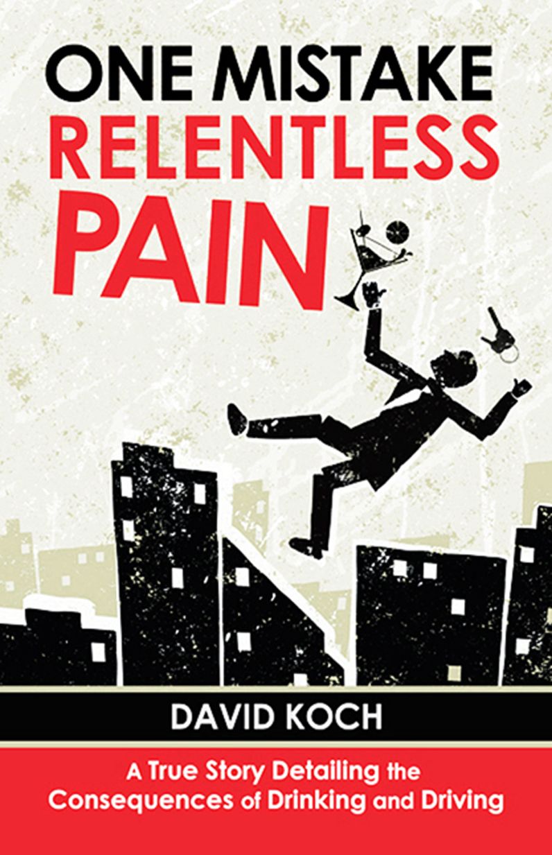 One Mistake, Relentless Pain: A True Story Detailing the Consequences of Drinking and Driving