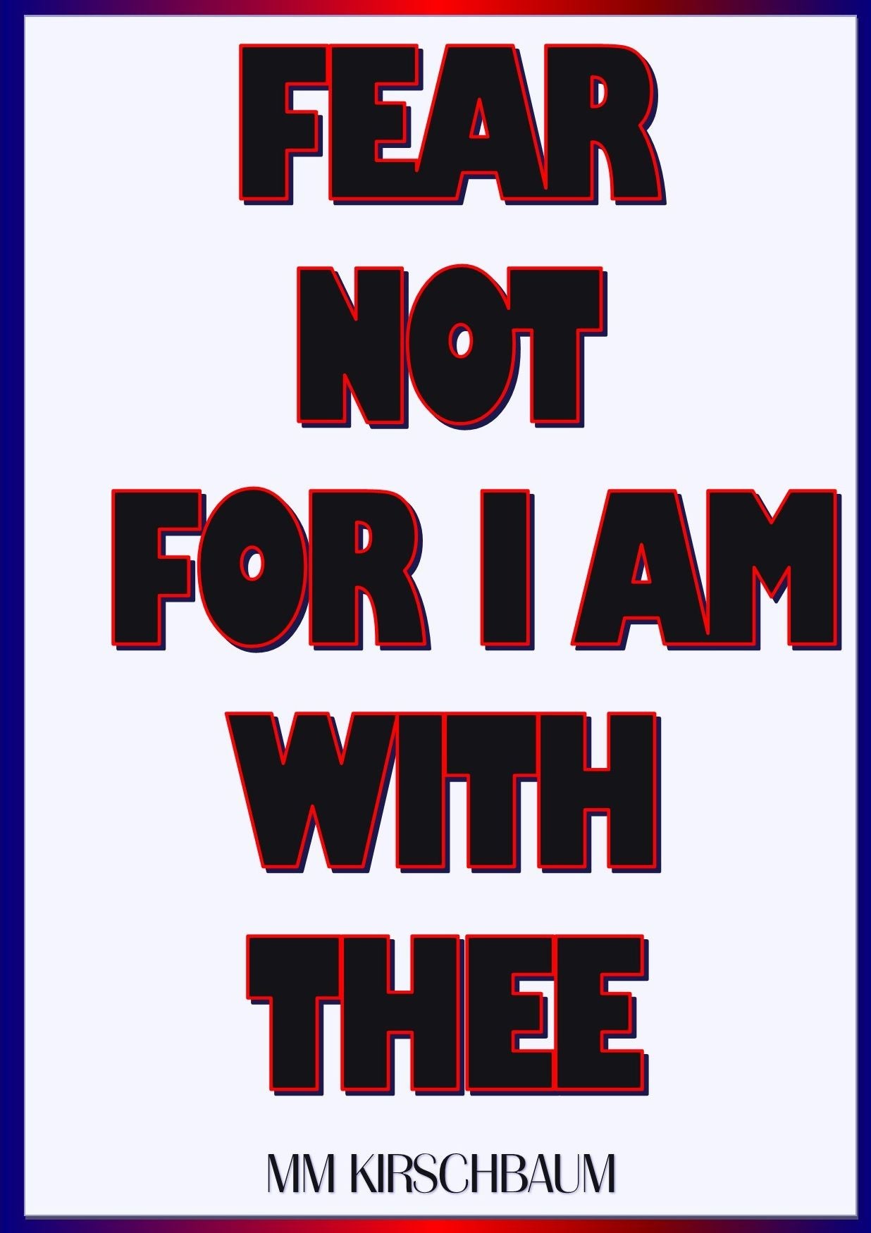 FEAR NOT FOR I AM WITH THEE