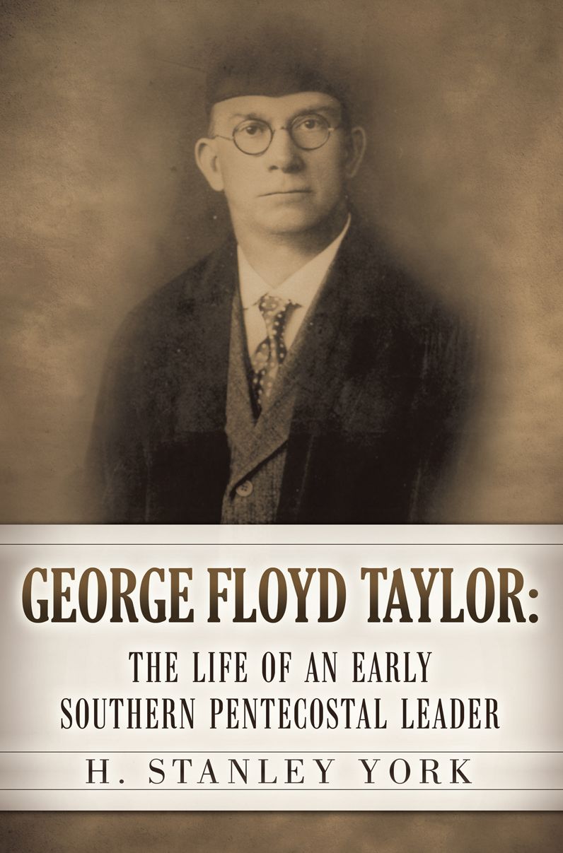 GEORGE FLOYD TAYLOR: THE LIFE OF AN EARLY SOUTHERN PENTECOSTAL LEADER