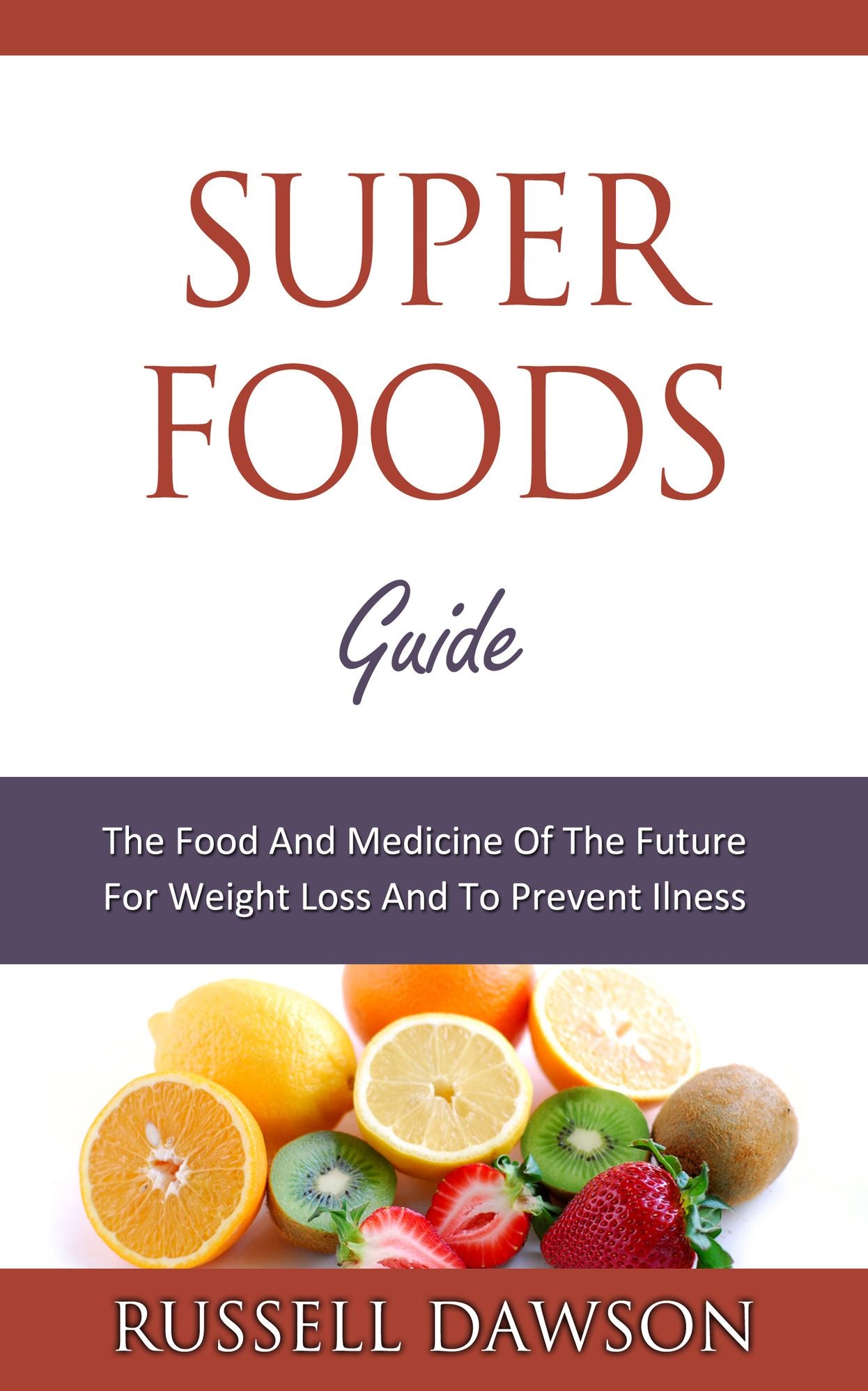 Superfoods Guide : The Food and Medicine of the Future for Weight Loss and to Prevent Illness