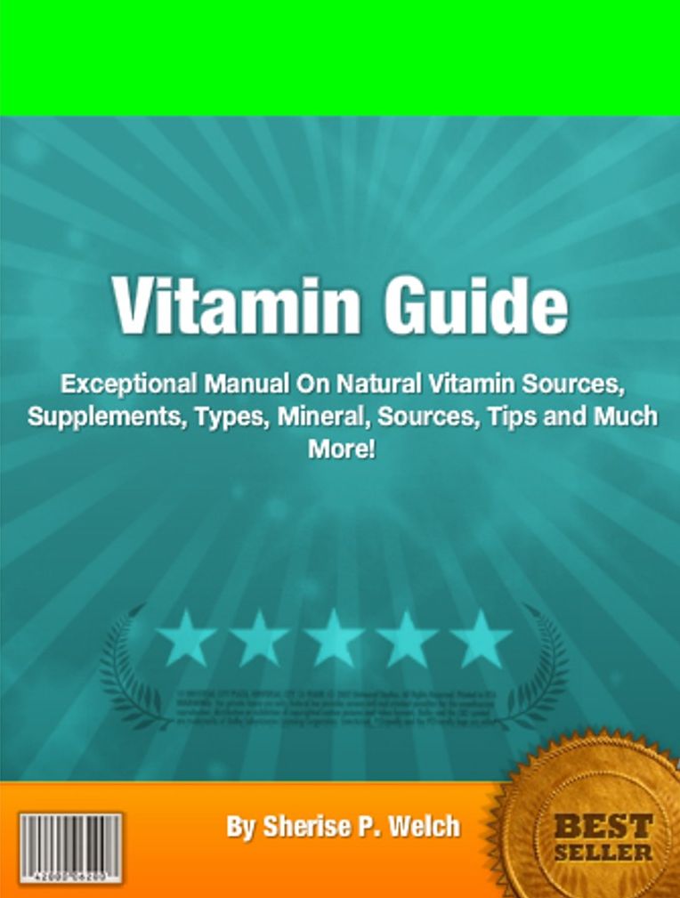 Vitamin Guide: Exceptional Manual On Natural Vitamin Sources, Supplements, Types, Mineral, Sources, Tips and Much More!