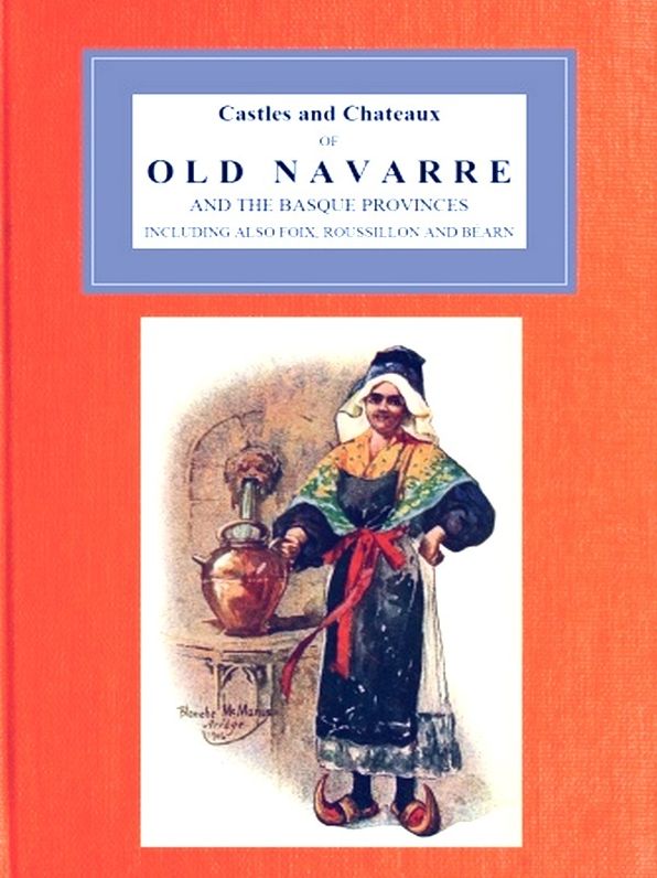 Castles and Chateaux of Old Navarre and the Basque Provinces Including Also Foix, Roussillon and Bearn