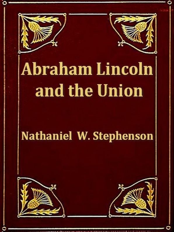 Abraham Lincoln and the Union, A Chronicle of the Embattled North
