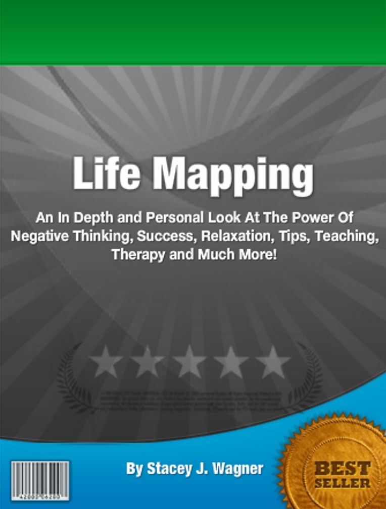Life Mapping: An In Depth and Personal Look At The Power Of Negative Thinking, Success, Relaxation, Tips, Teaching, Therapy and Much More!