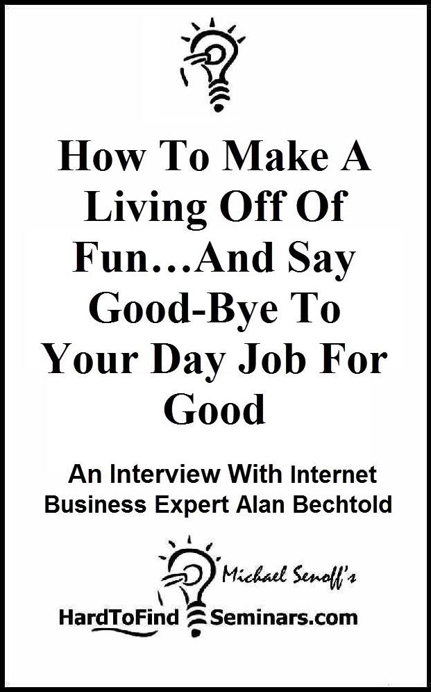 How To Make A Living Off Of Fun… And Say Good-Bye To Your Day Job For Good: An Interview With Internet Marketing Expert Alan Bechtold