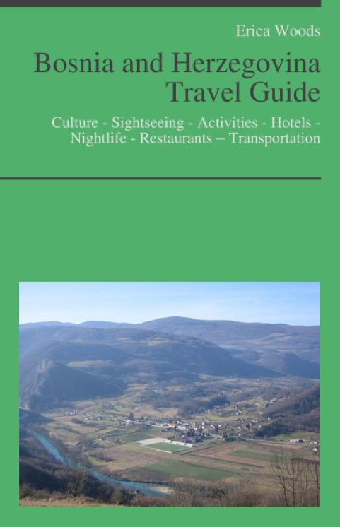 Bosnia and Herzegovina Travel Guide: Culture - Sightseeing - Activities - Hotels - Nightlife - Restaurants – Transportation