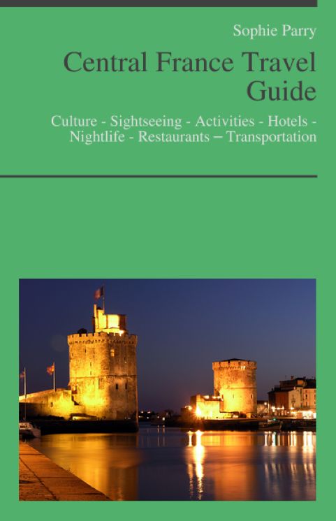 Central France Travel Guide: Culture - Sightseeing - Activities - Hotels - Nightlife - Restaurants – Transportation