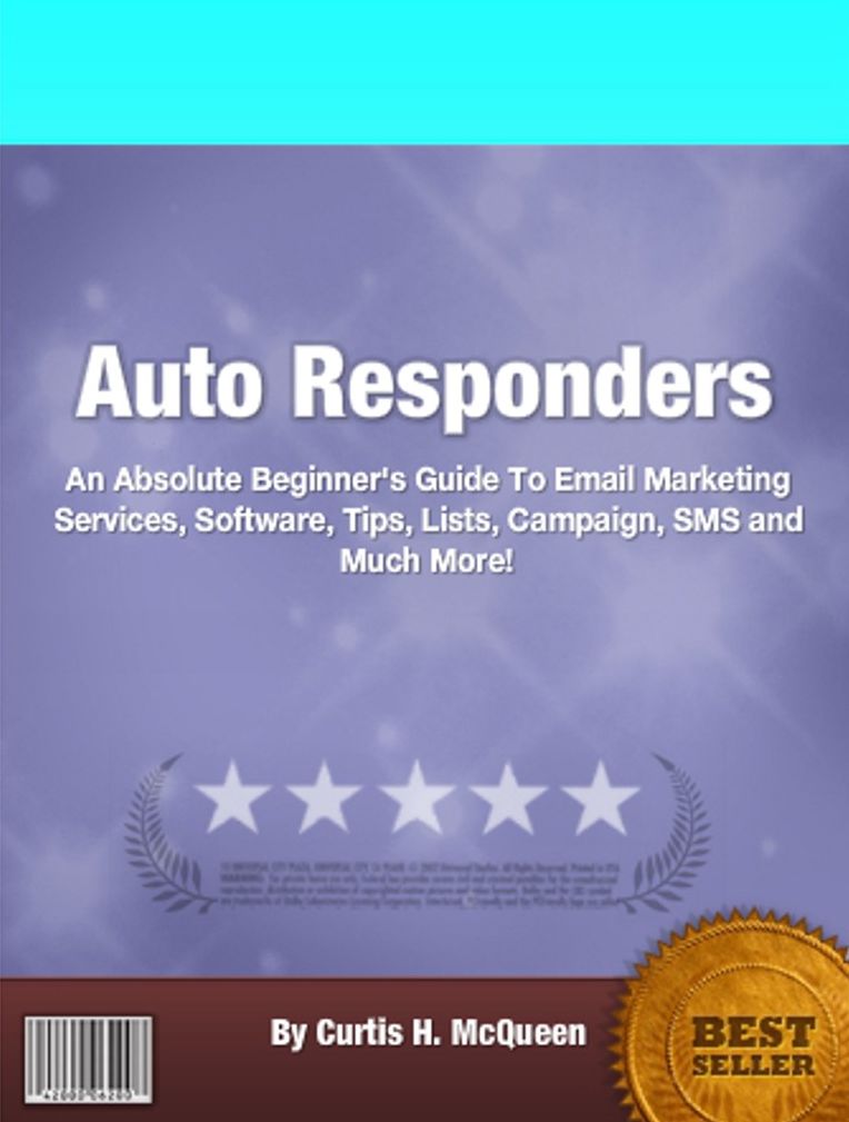 Auto Responders: An Absolute Beginner's Guide To Email Marketing Services, Software, Tips, Lists, Campaign, SMS and Much More!
