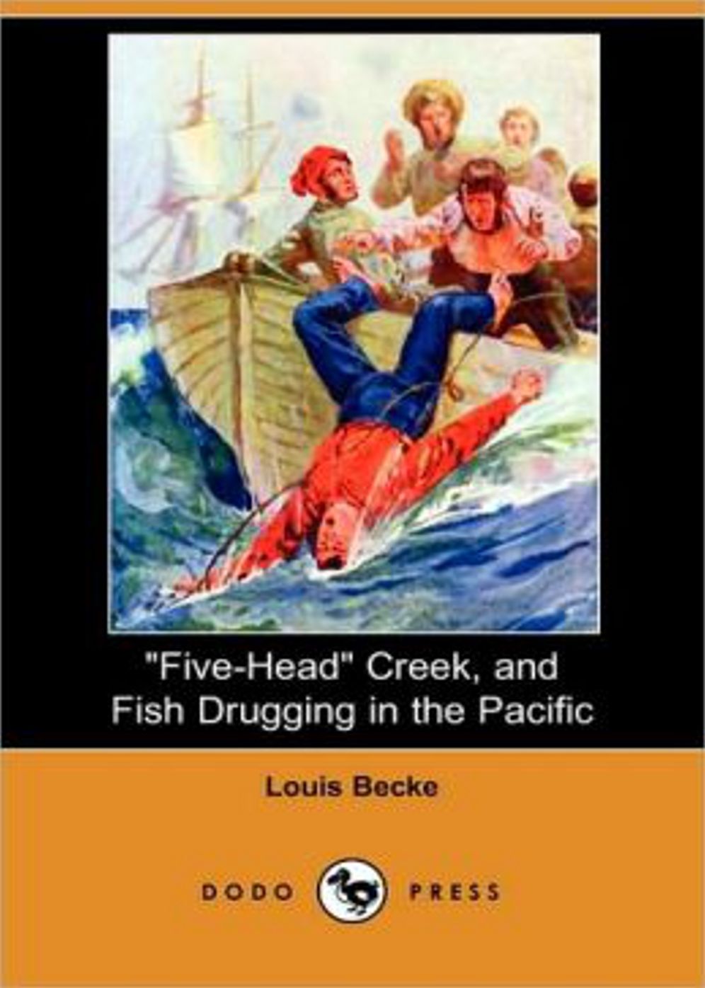 ''Five-Head'' Creek; and Fish Drugging In The Pacific: A Short Story Collection Classic By Louis Becke! AAA+++