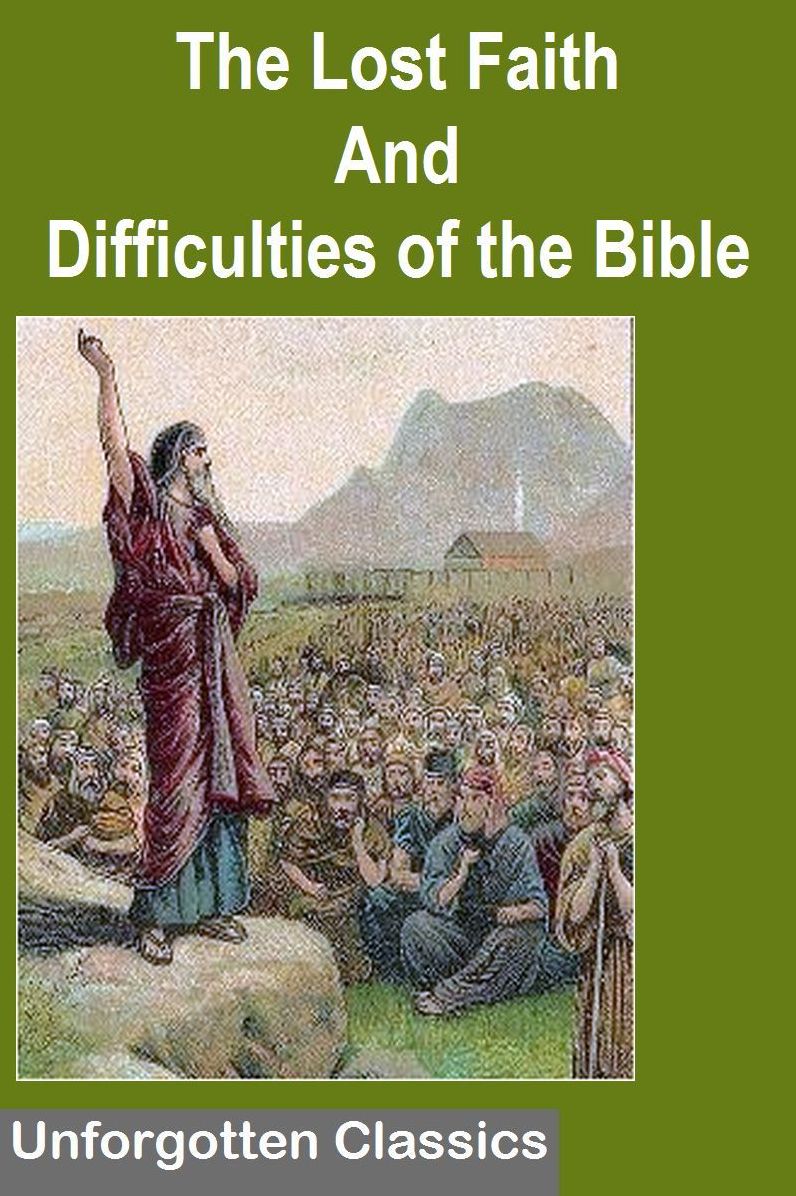 The Lost Faith And Difficulties of the Bible as Tested by the Laws of Evidence
