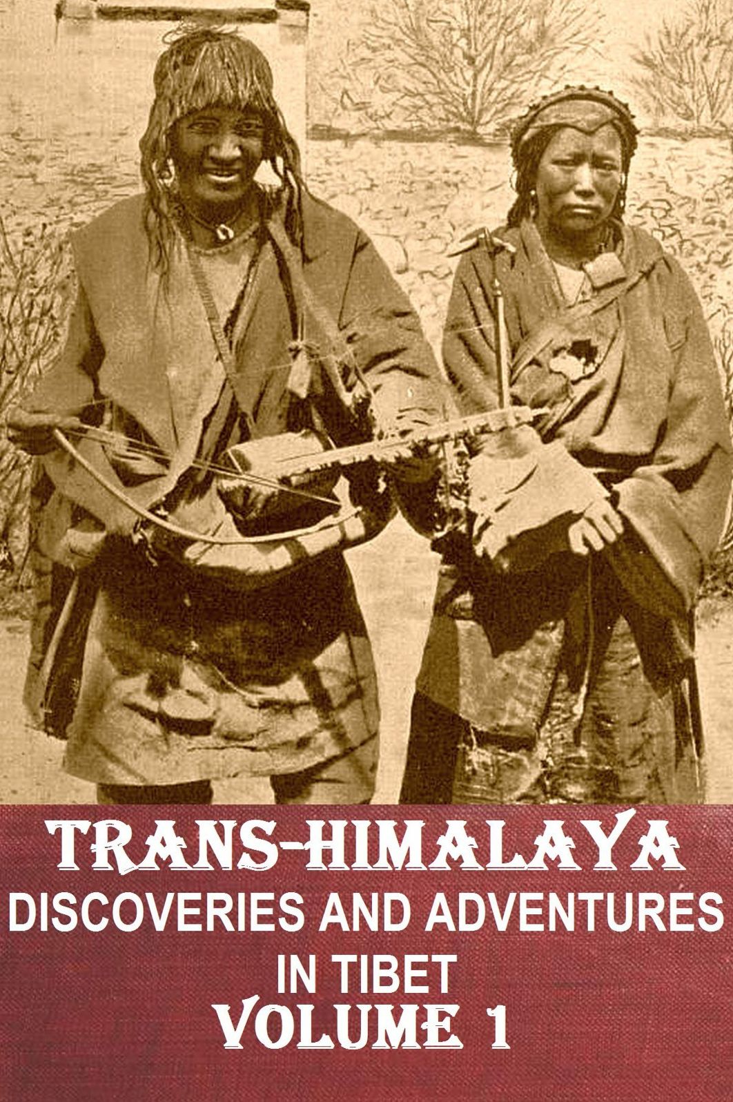 TRANS-HIMALAYA:DISCOVERIES AND ADVENTURES IN TIBET ~ Volume 1