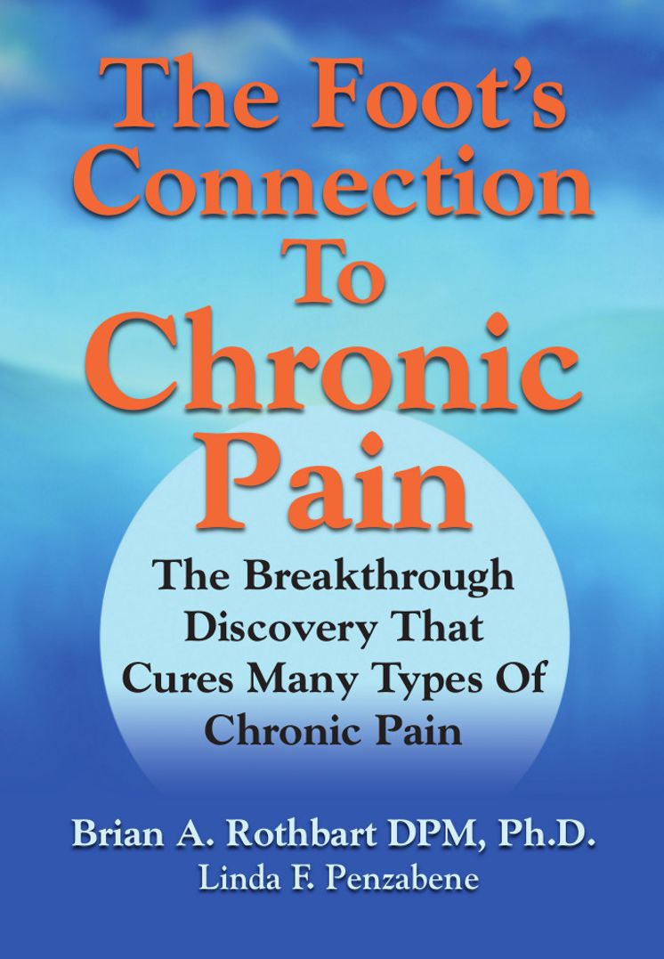 The Foot's Connection to Chronic Pain: The Breakthrough Discovery That Cures Many Types of Chronic Pain
