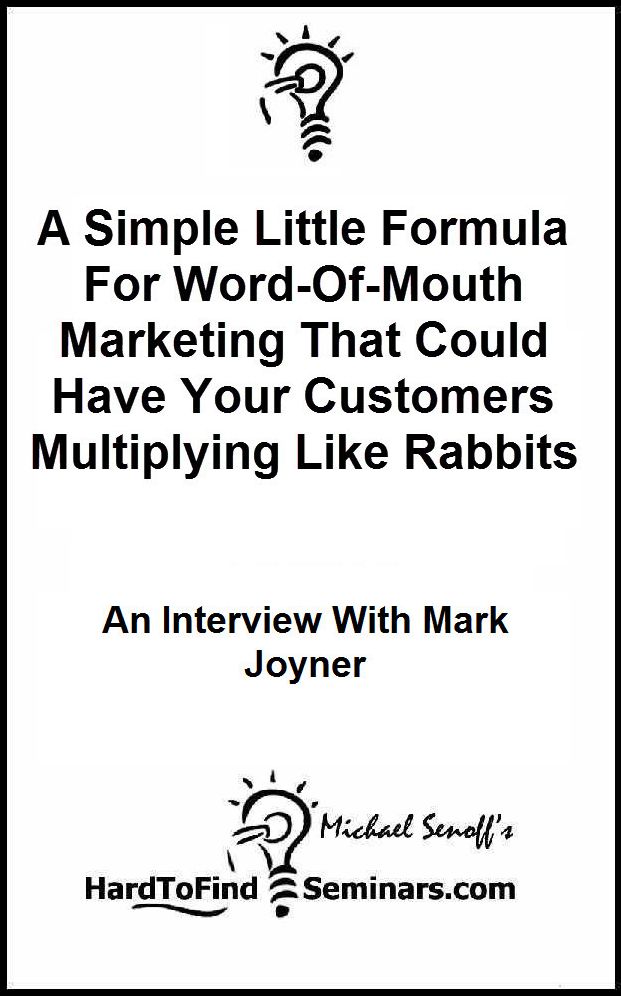A Simple Little Formula For Word-Of-Mouth Marketing That Could Have Your Customers Multiplying Like Rabbits: An Interview With Mark Joyner