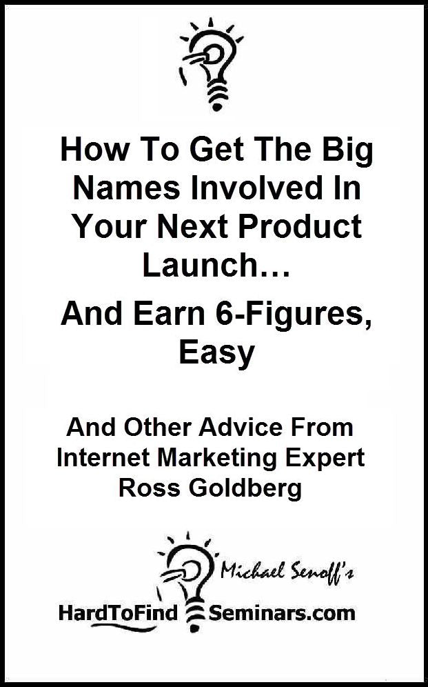 How To Get The Big Names Involved In Your Next Product Launch… And Earn 6-Figures, Easy And Other Advice From Internet Marketing Expert Ross Goldberg