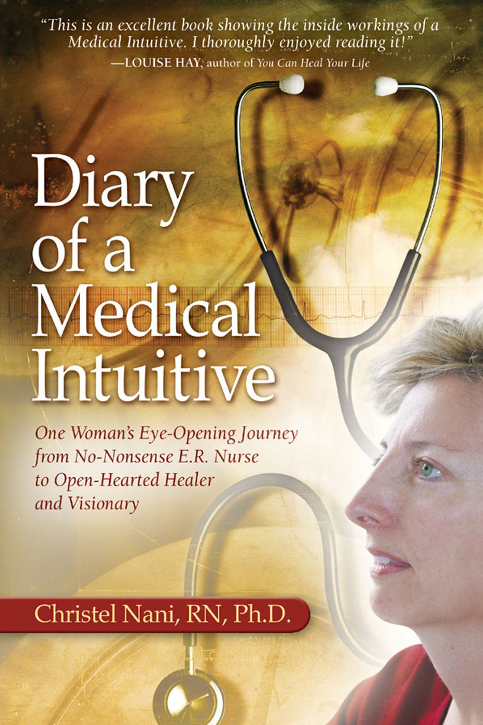 Diary of a Medical Intuitive: One Woman's Eye-Opening Journey from No-Nonsense ER Nurse to Open-Hearted Healer and Visionary