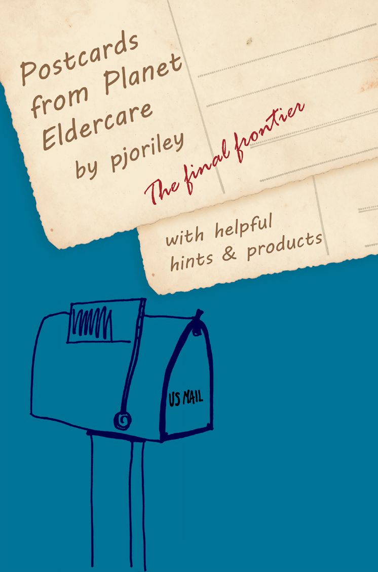 Postcards from Planet Eldercare -- The Final Frontier