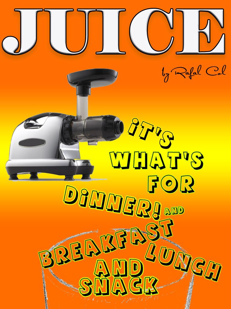 Juice. It'a what's for Dinner! (and Breakfast, Lunch, and Snack)