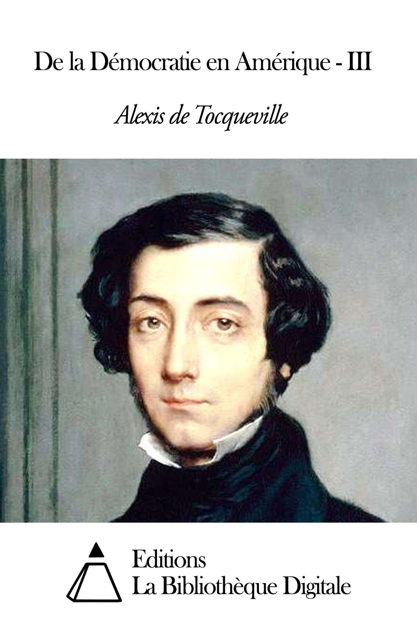De la D&eacute;mocratie en Am&eacute;rique - III