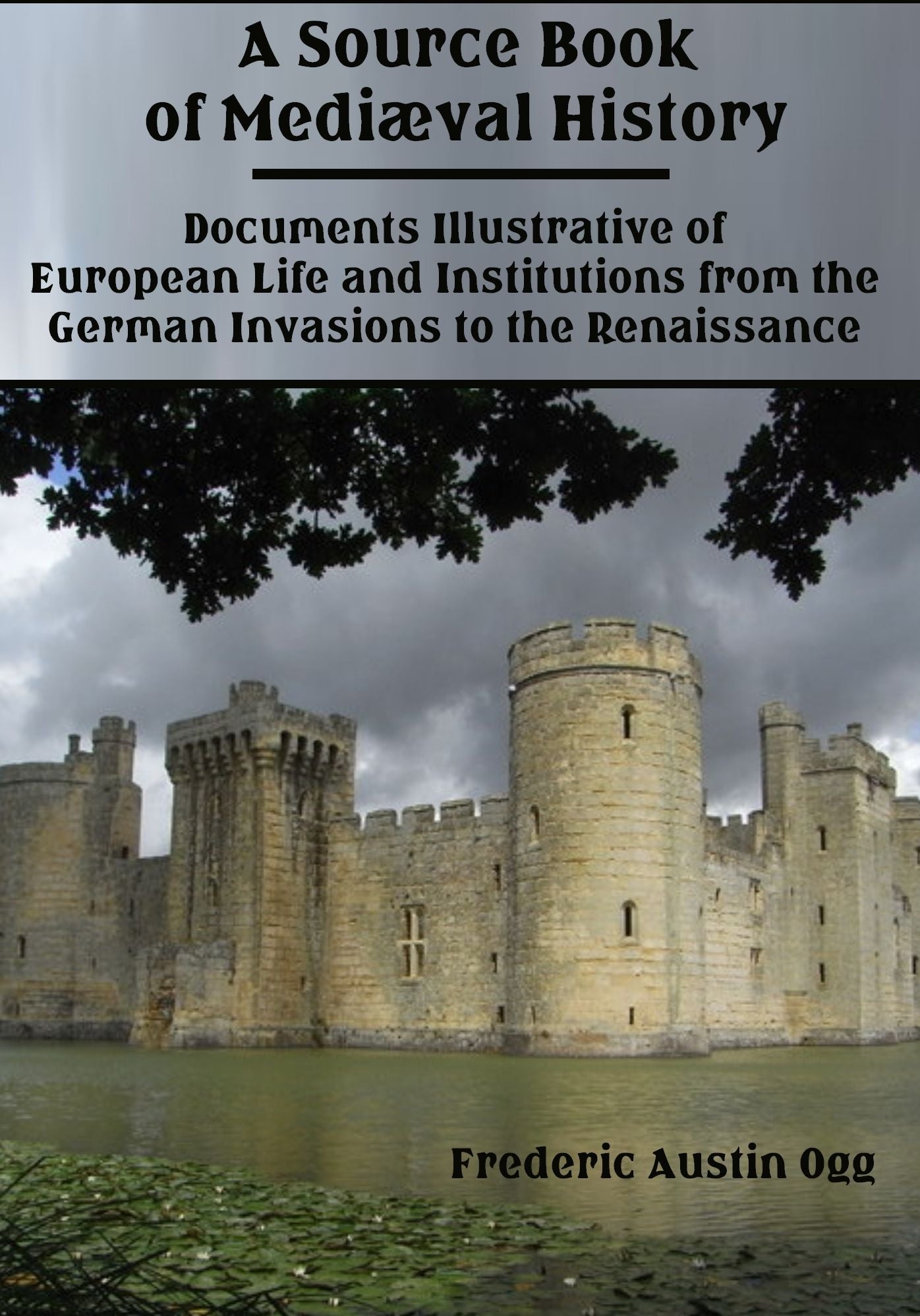 A Source Book of Medi&aelig;val History : Documents Illustrative of European Life and Institutions from the German Invasions to the Renaissance (Illustrated)