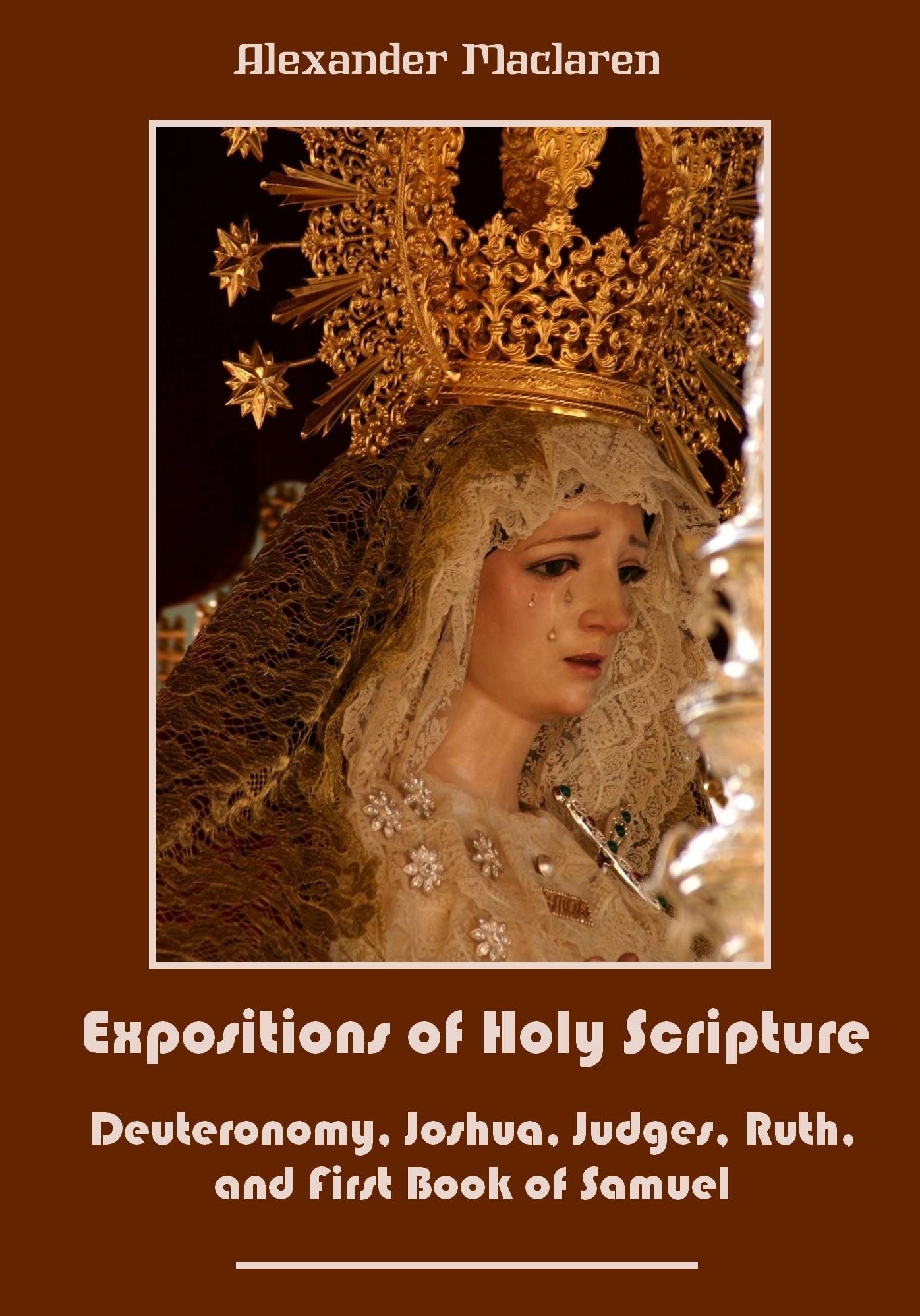 Expositions of Holy Scripture : Deuteronomy, Joshua, Judges, Ruth, and First Book of Samuel (Illustrated)