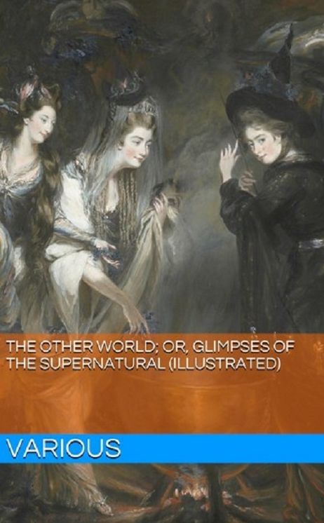 The Other World; or, Glimpses of the Supernatural (Illustrated), Volume II