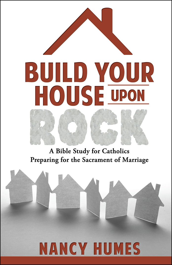 Build Your House Upon Rock: A Bible Study for Catholics Preparing for the Sacrament of Marriage