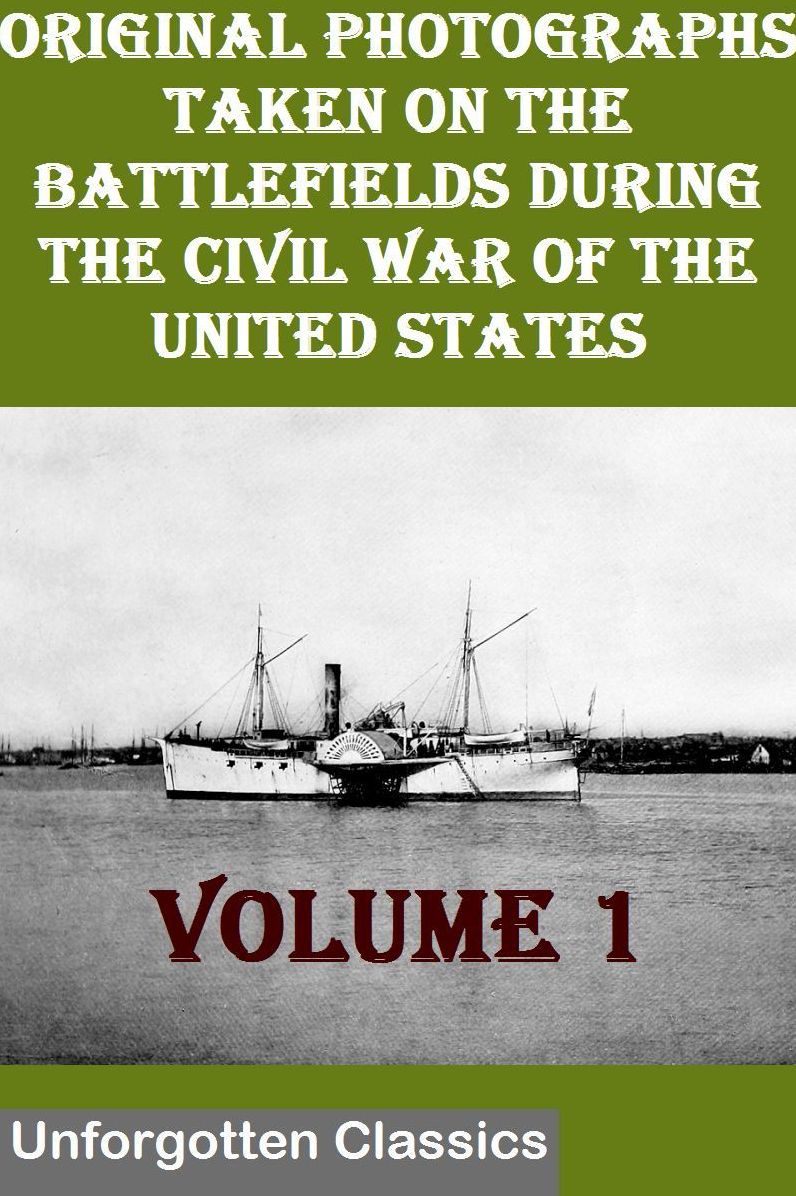 Original Photographs Taken On The Battlefields During The Civil War Of The United States VOLUME 1 OF 6