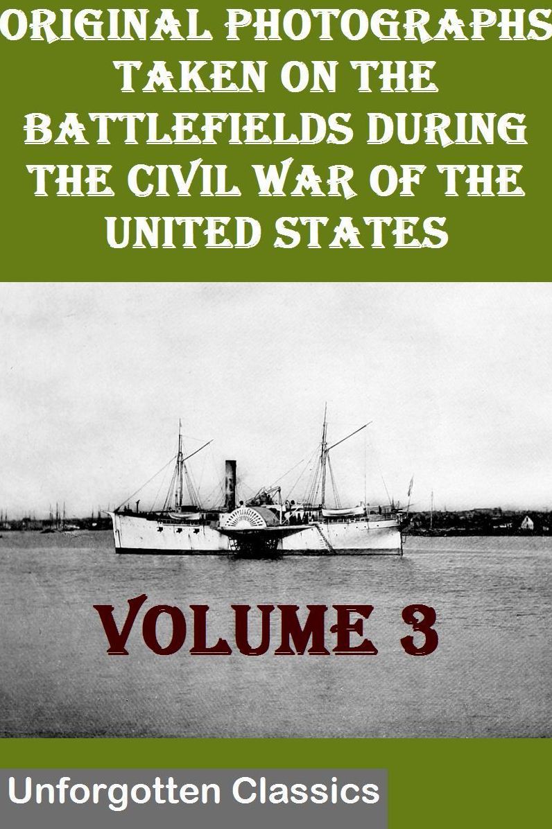 Original Photographs Taken On The Battlefields During The Civil War Of The United States VOLUME 3 OF 6